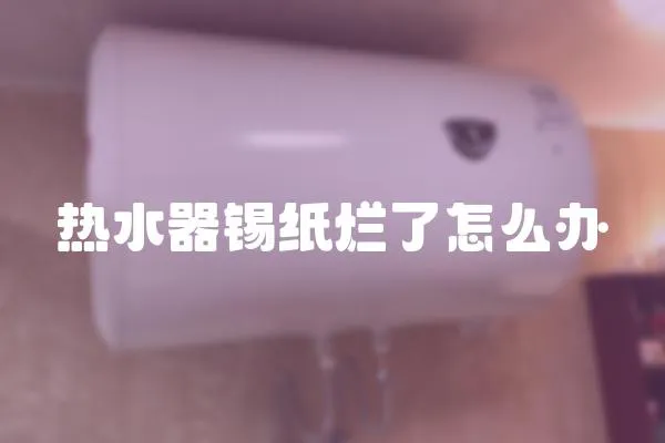 熱水器錫紙爛了怎么辦