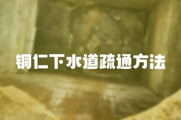 銅仁下水道疏通方法