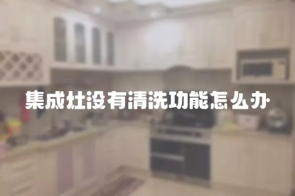 集成灶沒有清洗功能怎么辦