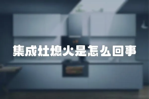 集成灶熄火是怎么回事