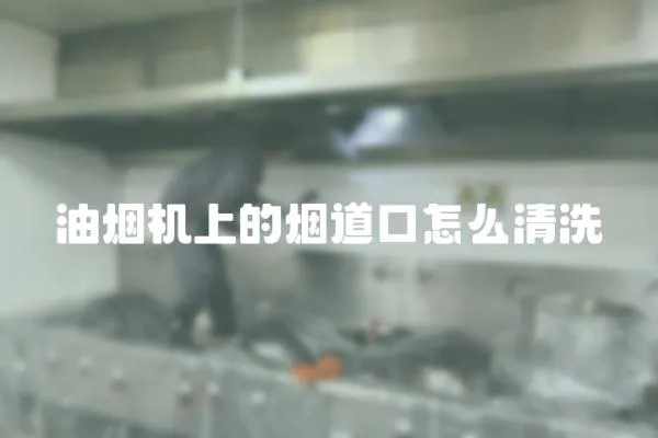 油煙機上的煙道口怎么清洗