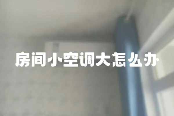 房間小空調(diào)大怎么辦