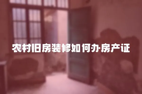 農村舊房裝修如何辦房產證