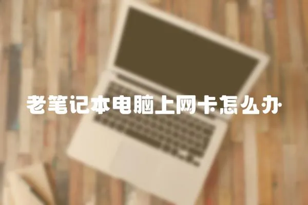 老筆記本電腦上網卡怎么辦