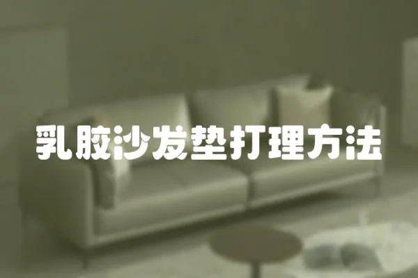 乳膠沙發(fā)墊打理方法