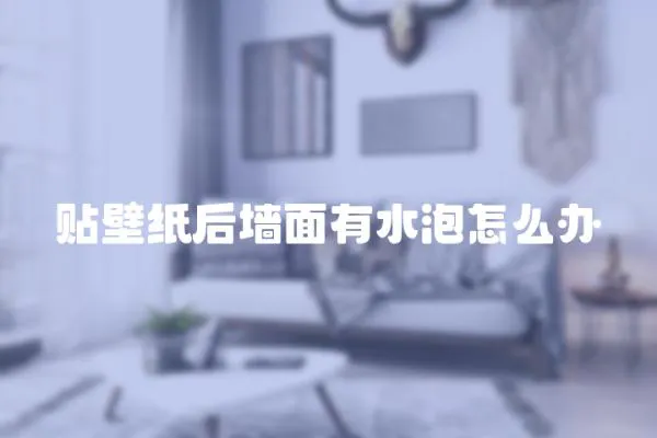 貼壁紙后墻面有水泡怎么辦