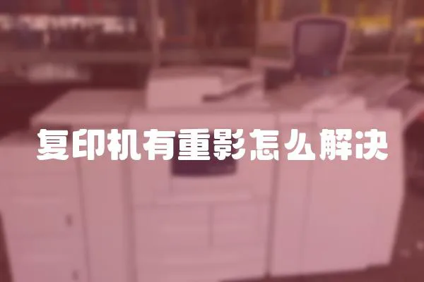 復印機有重影怎么解決