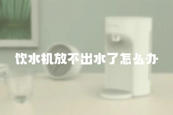 飲水機放不出水了怎么辦