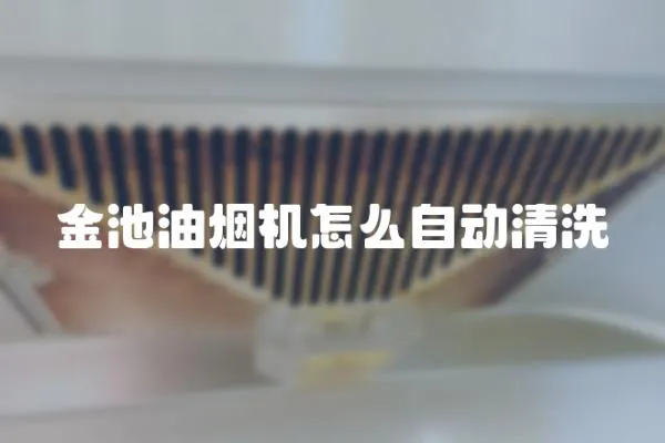 金池油煙機(jī)怎么自動(dòng)清洗