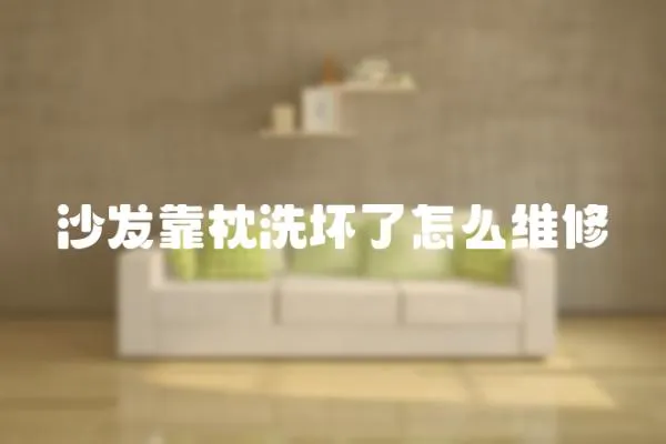 沙發靠枕洗壞了怎么維修