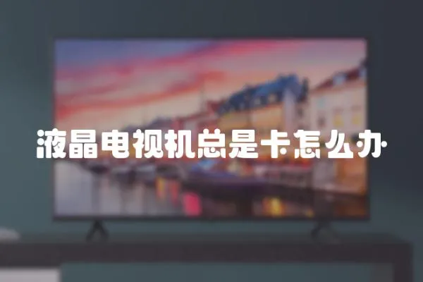 液晶電視機總是卡怎么辦