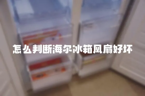 怎么判斷海爾冰箱風扇好壞