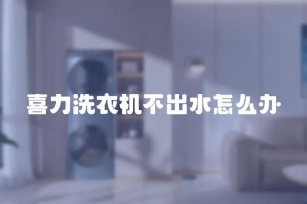 喜力洗衣機不出水怎么辦
