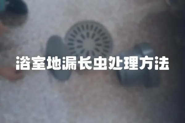 浴室地漏長(zhǎng)蟲(chóng)處理方法