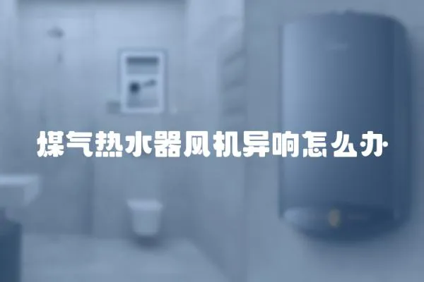 煤氣熱水器風機異響怎么辦