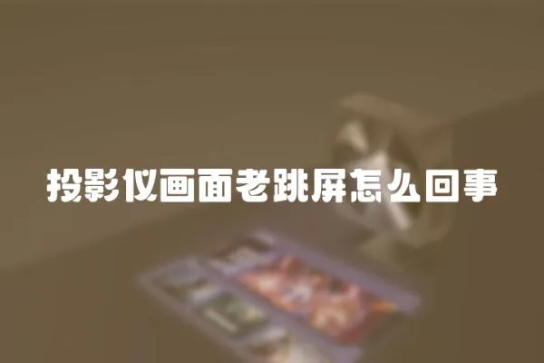 投影儀畫面老跳屏怎么回事