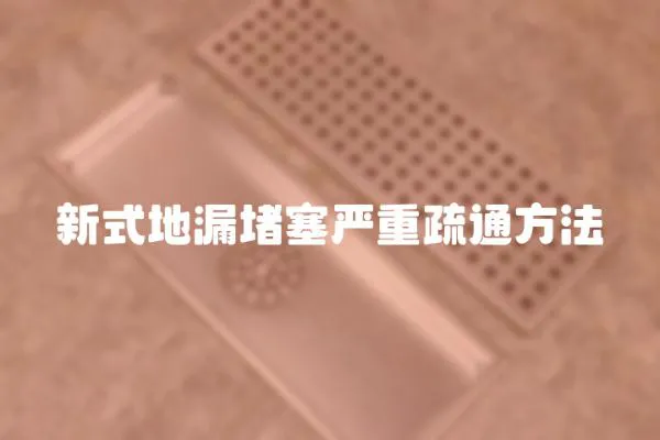 新式地漏堵塞嚴重疏通方法