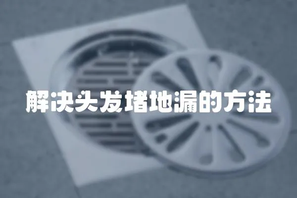 解決頭發堵地漏的方法