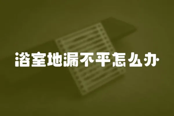 浴室地漏不平怎么辦