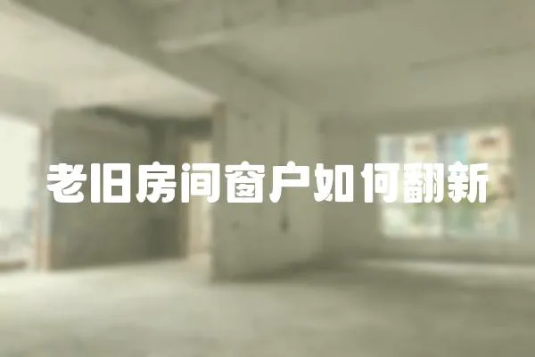 老舊房間窗戶如何翻新