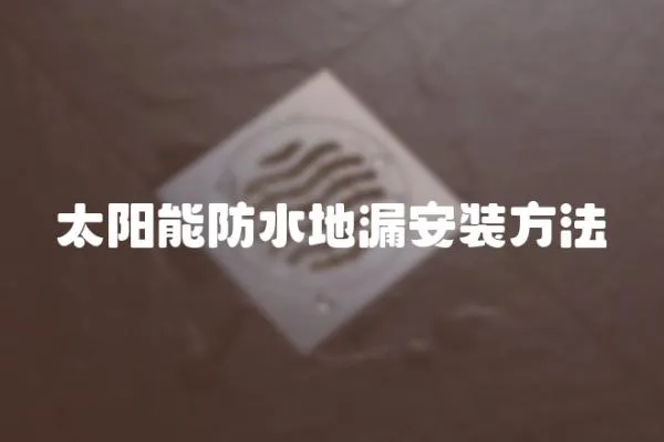 太陽能防水地漏安裝方法