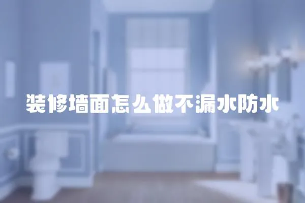 裝修墻面怎么做不漏水防水