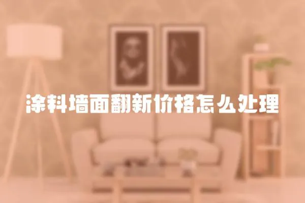 涂料墻面翻新價格怎么處理