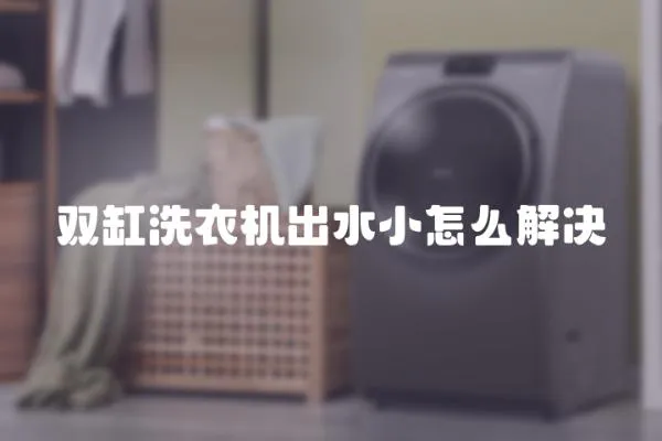 雙缸洗衣機出水小怎么解決
