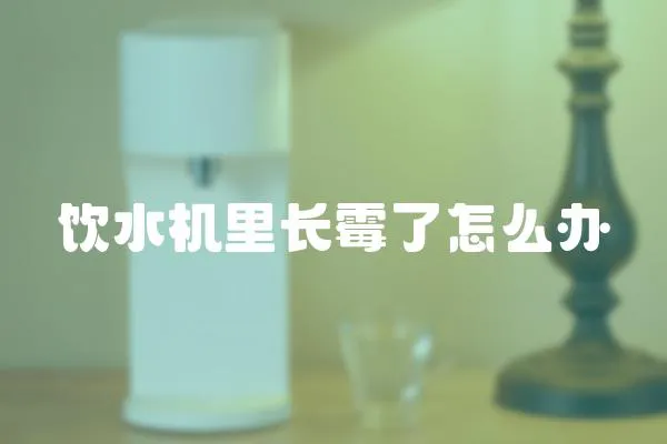 飲水機里長霉了怎么辦