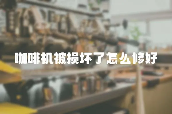 咖啡機被損壞了怎么修好