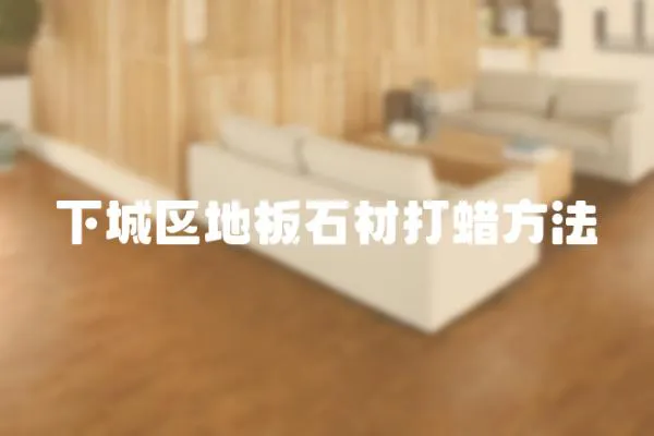 下城區(qū)地板石材打蠟方法