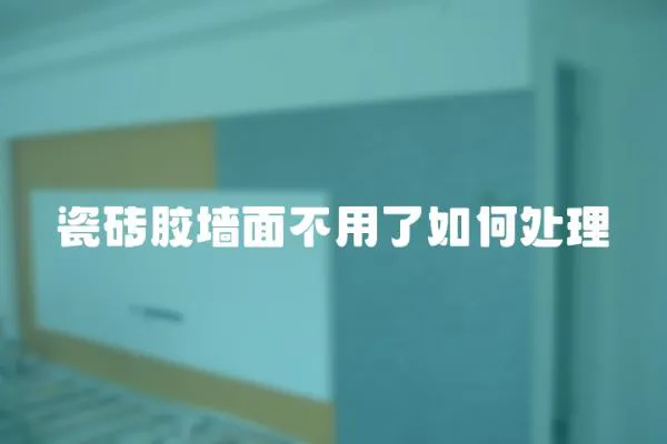 瓷磚膠墻面不用了如何處理