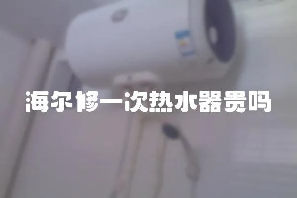 海爾修一次熱水器貴嗎