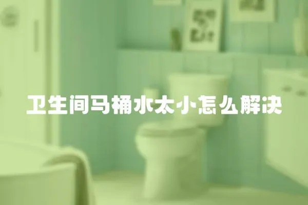 衛生間馬桶水太小怎么解決