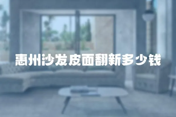 惠州沙發(fā)皮面翻新多少錢