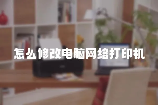怎么修改電腦網絡打印機
