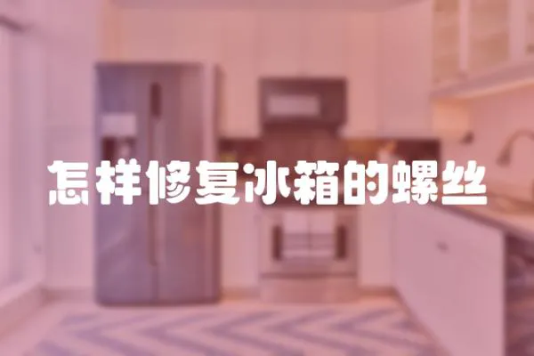 怎樣修復(fù)冰箱的螺絲