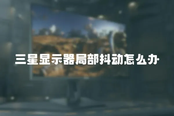 三星顯示器局部抖動(dòng)怎么辦