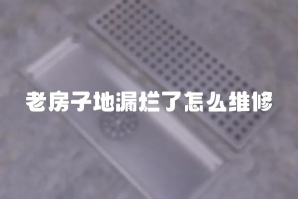 老房子地漏爛了怎么維修