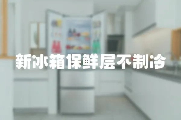 新冰箱保鮮層不制冷