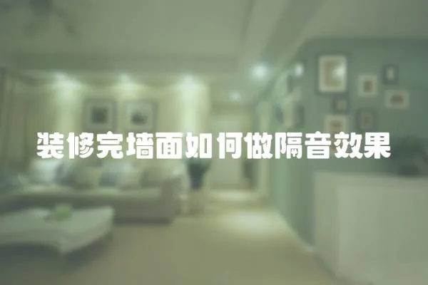 裝修完墻面如何做隔音效果