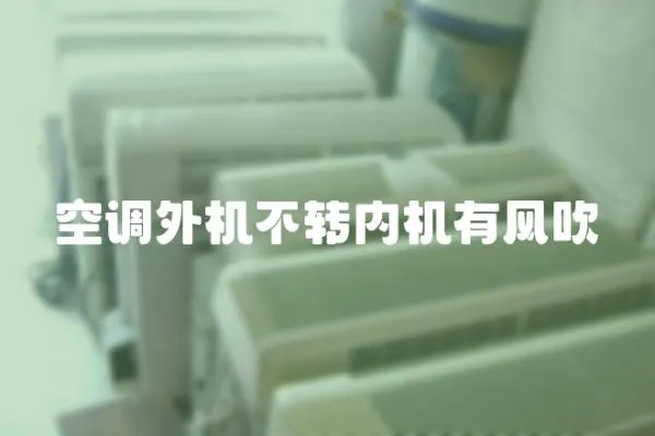 空調(diào)外機不轉(zhuǎn)內(nèi)機有風(fēng)吹