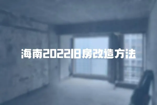 海南2022舊房改造方法