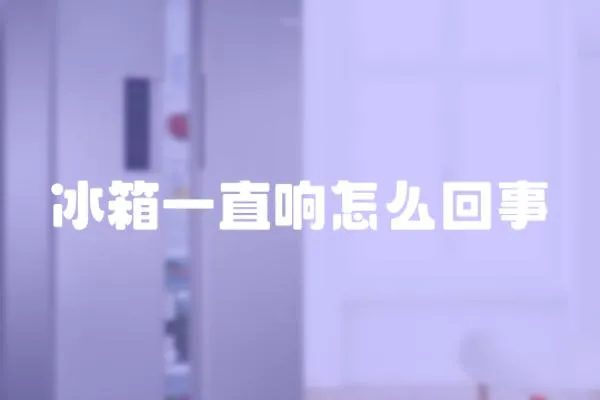冰箱一直響怎么回事