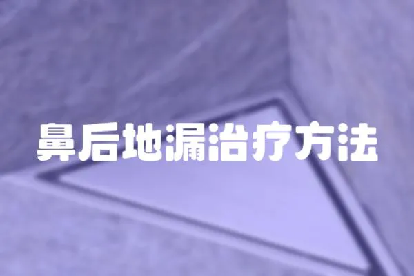 鼻后地漏治療方法