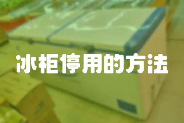 冰柜停用的方法