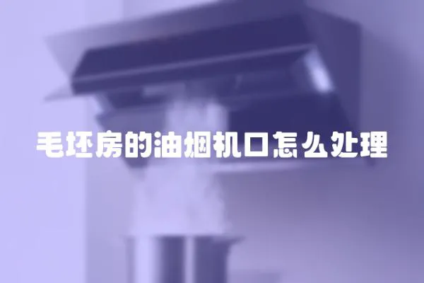 毛坯房的油煙機口怎么處理