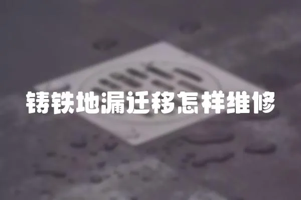 鑄鐵地漏遷移怎樣維修
