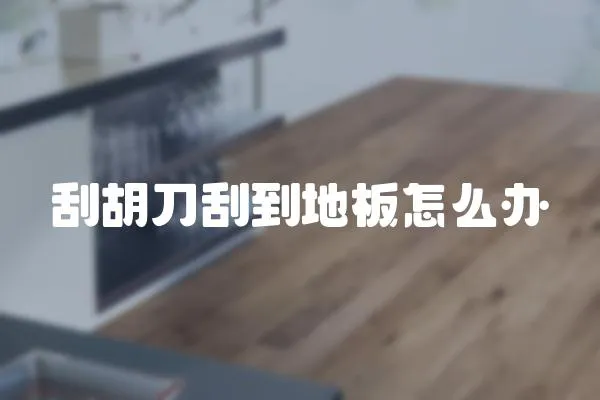 刮胡刀刮到地板怎么辦