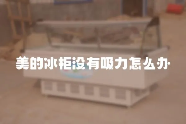 美的冰柜沒(méi)有吸力怎么辦